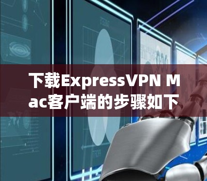 下载ExpressVPN Mac客户端的步骤如下