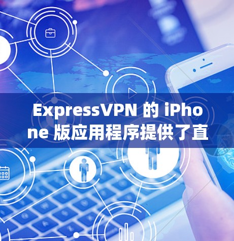 ExpressVPN 的 iPhone 版应用程序提供了直观的 VPN 服务设置，以下是连接说明和步骤