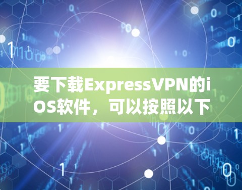 要下载ExpressVPN的iOS软件，可以按照以下步骤操作
