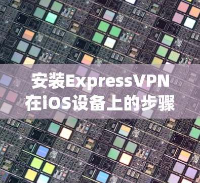 安装ExpressVPN在iOS设备上的步骤如下 安装ExpressVPN在iOS设备上的步骤如下