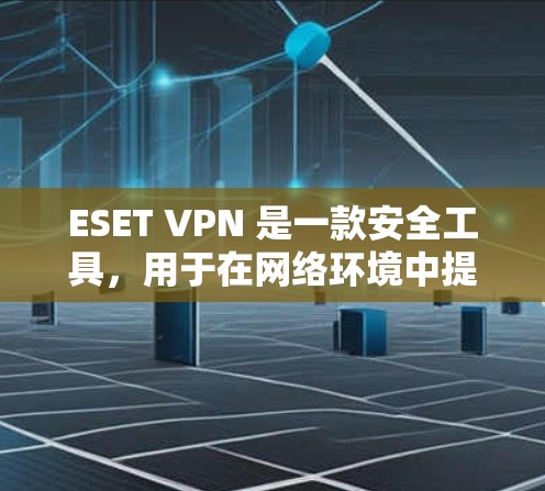 ESET VPN 是一款安全工具，用于在网络环境中提供加密的安全通道，保护数据不被泄露。以下是关于 ESET VPN 电脑端的详细指南和常见问题解答
