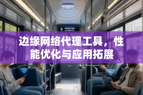边缘网络代理工具，性能优化与应用拓展