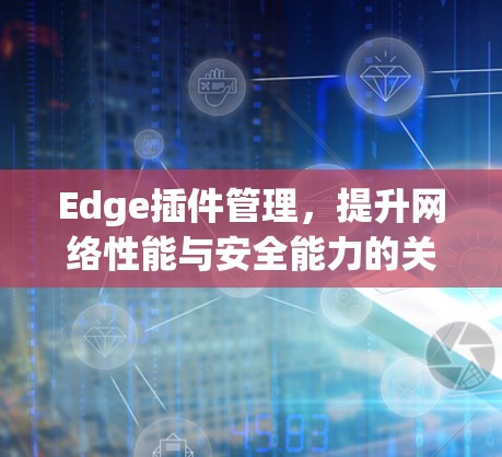 Edge插件管理，提升网络性能与安全能力的关键技术