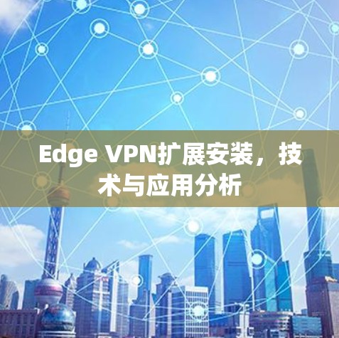 Edge VPN扩展安装，技术与应用分析