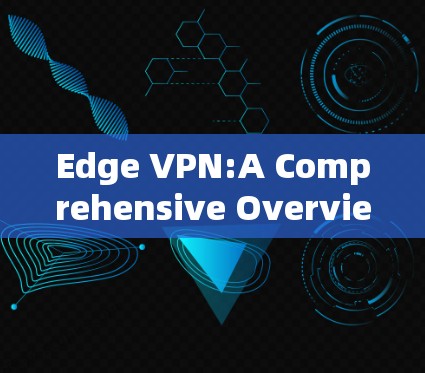 Edge VPN:A Comprehensive Overview