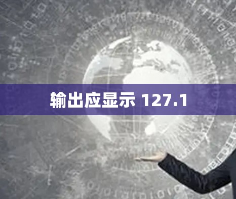 输出应显示 127.1