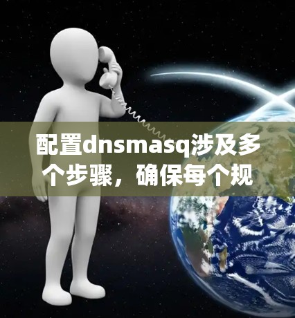 配置dnsmasq涉及多个步骤，确保每个规则都正确添加和测试。以下是详细的步骤指南