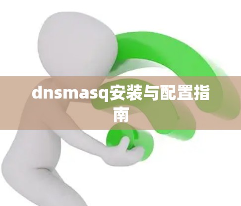 dnsmasq安装与配置指南