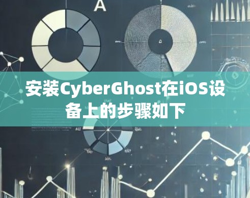 安装CyberGhost在iOS设备上的步骤如下