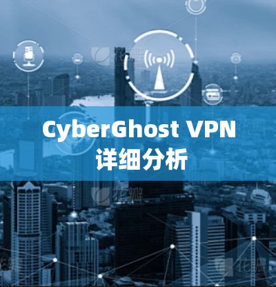 CyberGhost VPN 详细分析