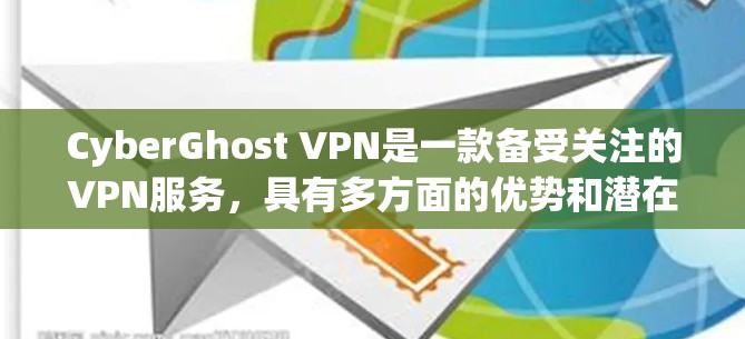 CyberGhost VPN是一款备受关注的VPN服务，具有多方面的优势和潜在的考虑因素。以下是对其的详细分析和总结