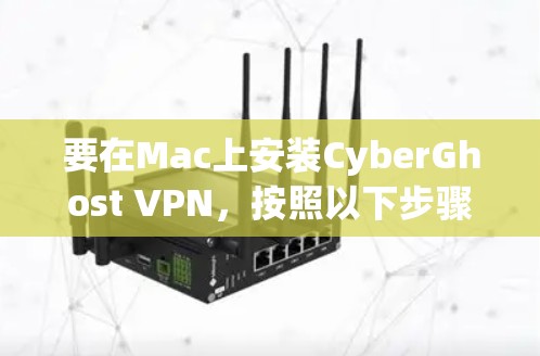 要在Mac上安装CyberGhost VPN，按照以下步骤操作