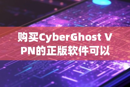 购买CyberGhost VPN的正版软件可以按照以下步骤进行