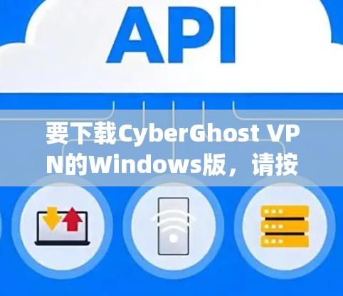 要下载CyberGhost VPN的Windows版，请按照以下步骤操作