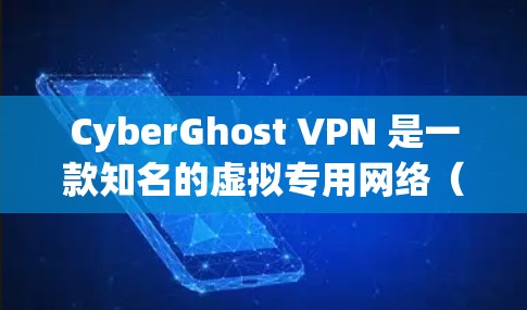CyberGhost VPN 是一款知名的虚拟专用网络（VPN）服务提供商，旨在为用户提供安全、匿名和高效的网络连接解决方案。以下是关于 CyberGhost VPN 电脑版的一些详细信息