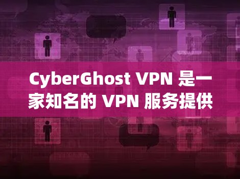 CyberGhost VPN 是一家知名的 VPN 服务提供商，以其强大的隐私和安全保护而闻名。以下是对其安全连接的详细分析