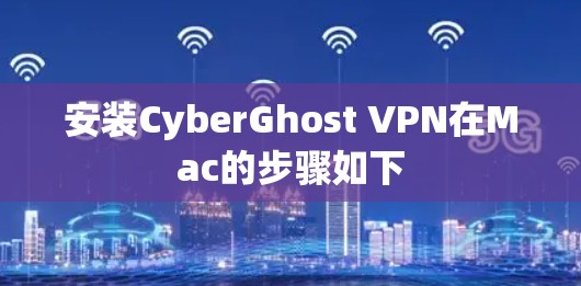 安装CyberGhost VPN在Mac的步骤如下