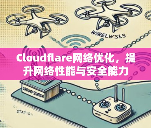 Cloudflare网络优化，提升网络性能与安全能力