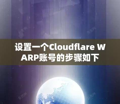 设置一个Cloudflare WARP账号的步骤如下