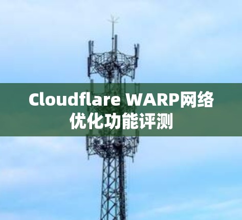 Cloudflare WARP网络优化功能评测