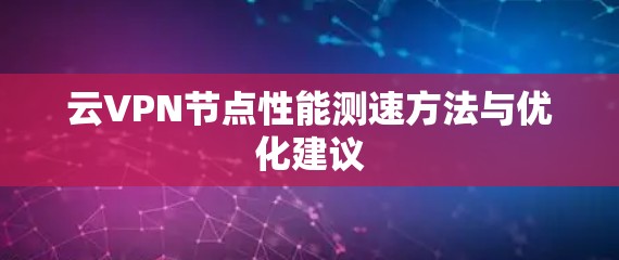 云VPN节点性能测速方法与优化建议