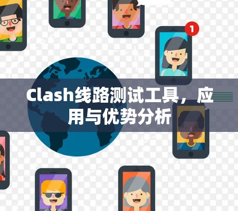 Clash线路测试工具，应用与优势分析