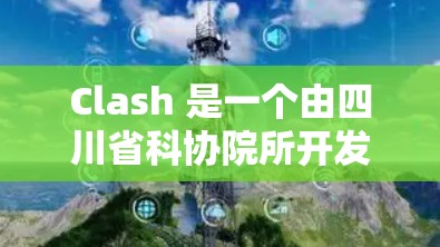 Clash 是一个由四川省科协院所开发的科学数据管理和共享平台，旨在为科研机构提供高效的数据管理和共享解决方案。以下是 Clash 的详细功能和特点