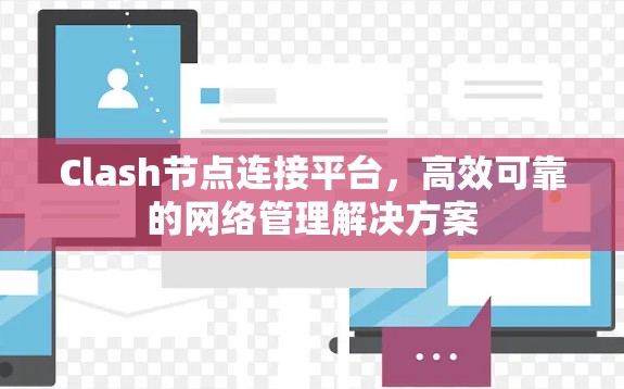 Clash节点连接平台,高效可靠的网络管理解决方案 Clash节点连接平台,高效可靠的网络管理解决方案