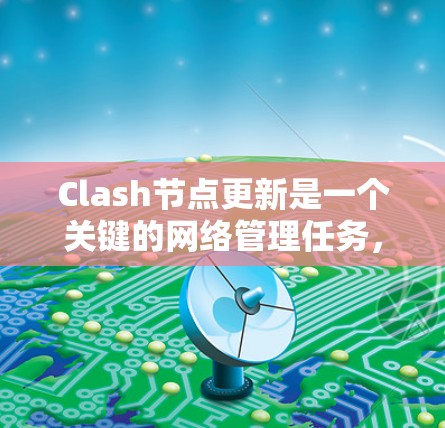 Clash节点更新是一个关键的网络管理任务，确保网络性能和协议兼容性。以下是对这一过程的详细分析