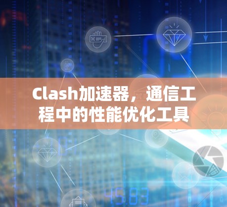Clash加速器，通信工程中的性能优化工具