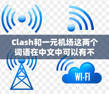 Clash和一元机场这两个词语在中文中可以有不同的解释和应用，以下是一些可能的解释和应用场景