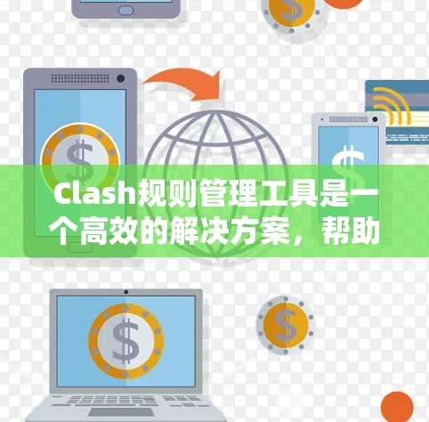Clash规则管理工具是一个高效的解决方案，帮助管理员有效管理游戏规则，确保公平性和平衡性。以下是该工具的详细功能概述