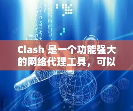 Clash 是一个功能强大的网络代理工具，可以帮助用户实现网络代理的加速效果。以下是通过 Clash 实现代理加速的主要方法和步骤