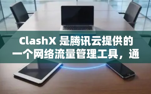 ClashX 是腾讯云提供的一个网络流量管理工具，通常用于代理和控制网络流量。以下是 ClashX 代理配置的一些常见步骤和注意事项