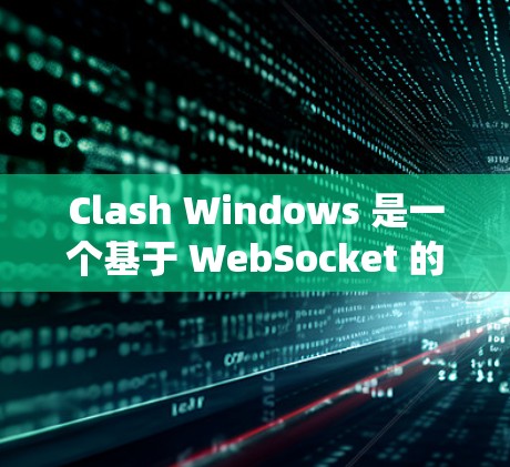 Clash Windows 是一个基于 WebSocket 的跨平台应用开发框架，允许开发者在不同操作系统上创建和运行应用。以下是使用 Clash Windows 的详细步骤指南