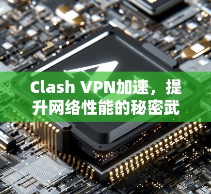 Clash VPN加速，提升网络性能的秘密武器