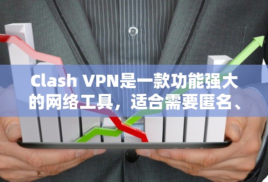 Clash VPN是一款功能强大的网络工具,适合需要匿名、安全和跨地区访问的用户。以下是其详细介绍 Clash VPN是一款功能强大的网络工具,适合需要匿名、安全和跨地区访问的用户。以下是其详细介绍