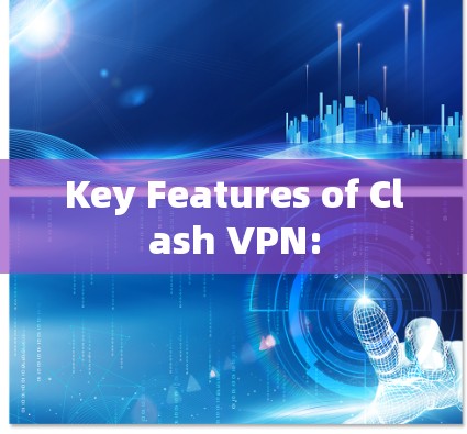 Key Features of Clash VPN: Key Features of Clash VPN: