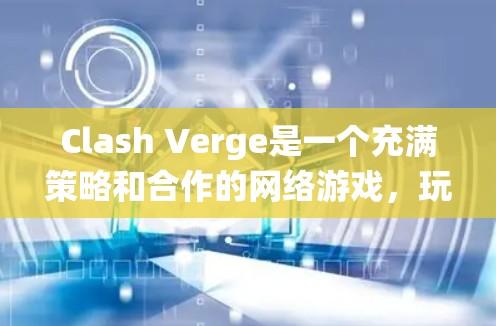 Clash Verge是一个充满策略和合作的网络游戏，玩家可以通过多人联机和公会系统共同进攻任务和BOSS。以下是游戏的基本使用方法