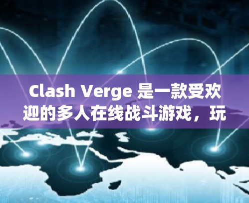 Clash Verge 是一款受欢迎的多人在线战斗游戏，玩家可以组队挑战其他队伍，游戏中有丰富的角色、技能和策略等元素。你可以通过以下步骤学习如何玩Clash Verge