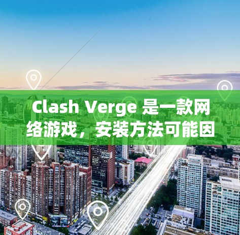 Clash Verge 是一款网络游戏，安装方法可能因平台不同而有所差异。以下是一些常见的安装方法