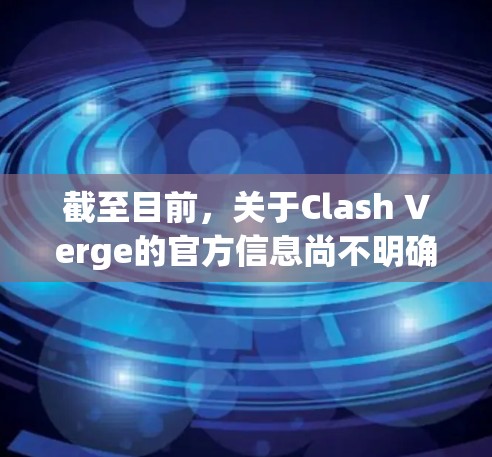 截至目前，关于Clash Verge的官方信息尚不明确。如果你指的是游戏Clash of Clans开发的新游戏或相关作品，请注意
