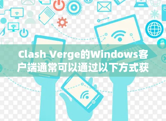 Clash Verge的Windows客户端通常可以通过以下方式获取