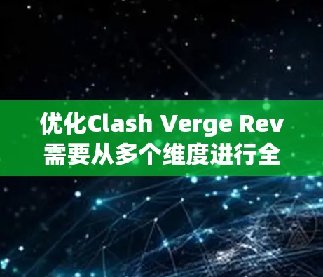优化Clash Verge Rev需要从多个维度进行全面考虑，以提升游戏的性能、流畅度和用户体验。以下是一些优化建议