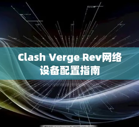 Clash Verge Rev网络设备配置指南 Clash Verge Rev网络设备配置指南