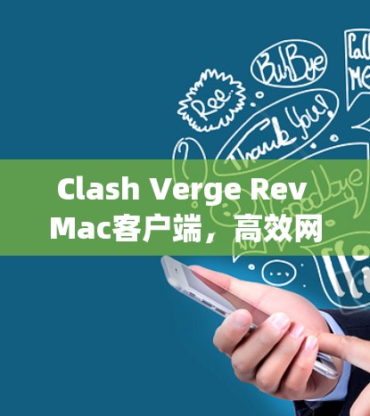Clash Verge Rev Mac客户端，高效网络管理与加速解决方案