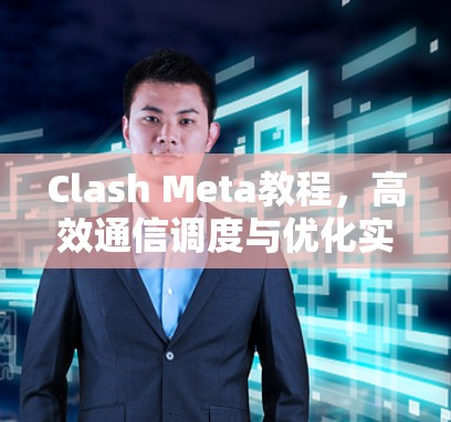 Clash Meta教程，高效通信调度与优化实践