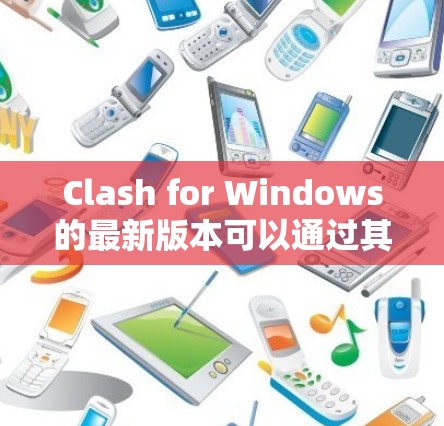 Clash for Windows的最新版本可以通过其官方网站下载。以下是详细的步骤