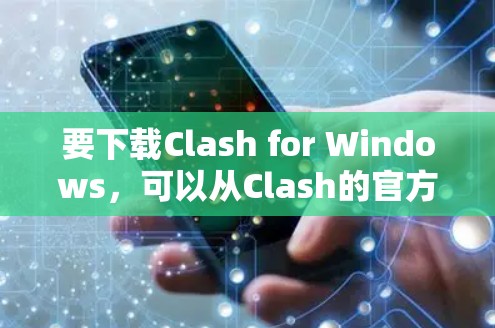 要下载Clash for Windows，可以从Clash的官方网站或相关的应用商店下载。以下是常见的下载方式