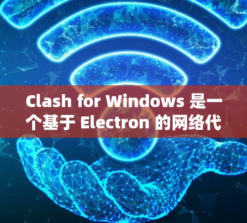 Clash for Windows 是一个基于 Electron 的网络代理工具，主要用于绕过网络限制（如防火墙、内容过滤等）以下是使用 Clash for Windows 的基本方法